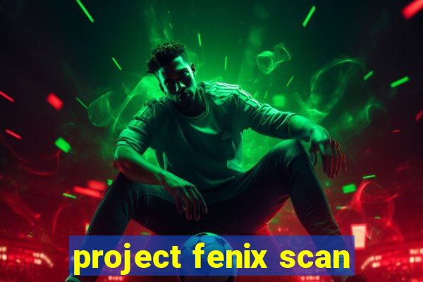 project fenix scan